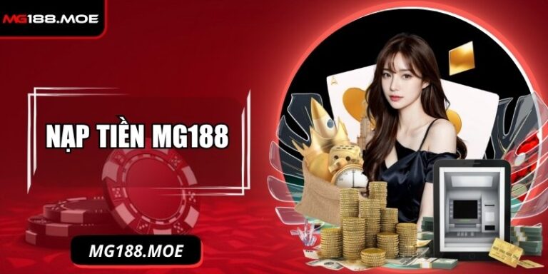 Nạp Tiền MG188 - Hướng Dẫn Cách Thao Tác Đúng Quy Trình 2 Nạp tiền MG188